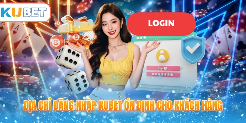 Địa chỉ đăng nhập Kubet ổn định cho khách hàng